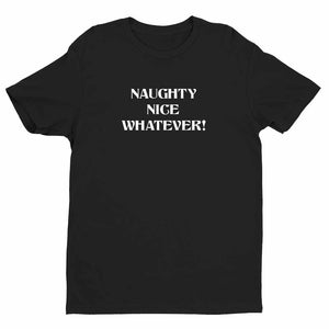 Naughty Nice Whatever Unisex Handmade Quality T- Shirt.