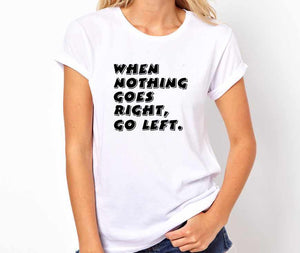 When Nothing Goes Right, Go left Unisex Quality Handmade T Shirt.