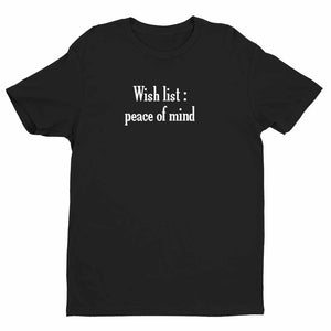 Wish List Peace of Mind Unisex Quality Handmade T-Shirt.