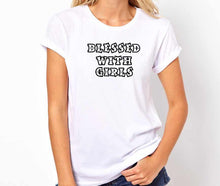 Load image into Gallery viewer, Blessed With Girls Handmade Quality T- Shirt.
