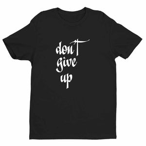 Don't Give Up Unisex Quality Handmade T-Shirt.