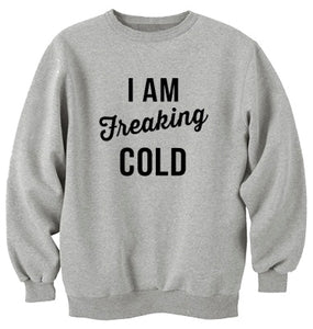 I Am Freaking Cold Unisex Handmade Quality Sweatshirt.
