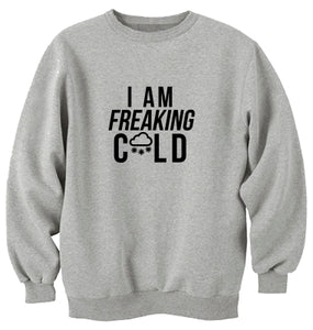 I Am Freaking Cold Unisex Handmade Quality Sweatshirt.