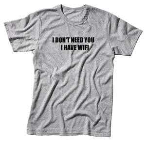 I Don't Need You I Have Wifi Unisex Handmade Quality T- Shirt.