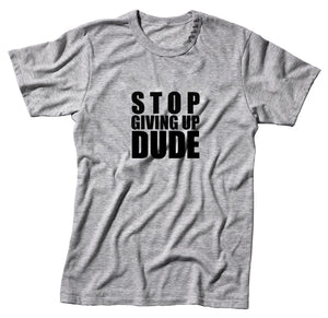Stop Giving Up Dude Unisex QuaIity Handmade T Shirt.