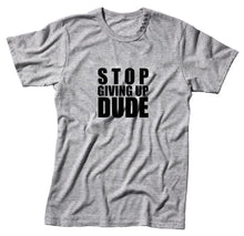Load image into Gallery viewer, Stop Giving Up Dude Unisex QuaIity Handmade T Shirt.