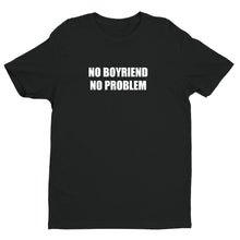Load image into Gallery viewer, No Boyfriend No Problem Unisex Handmade Quality T- Shirt.