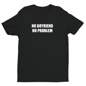 No Boyfriend No Problem Unisex Handmade Quality T- Shirt.