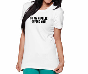 Do My Nipples Offend You Unisex Quality Handmade T- Shirt.