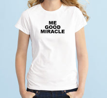 Load image into Gallery viewer, ME GOOD MIRACLE Unisex Quality Handmade T-Shirt.