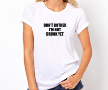 Load image into Gallery viewer, Don&#39;t Bother I&#39;m Not Drunk Yet Unisex Quality Handmade T-Shirt.