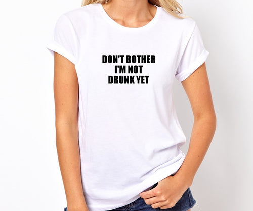 Don't Bother I'm Not Drunk Yet Unisex Quality Handmade T-Shirt.