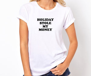 Holiday Stole My Money Unisex Quality Handmade T- Shirt.