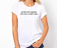 Load image into Gallery viewer, You Don&#39;t Need A Superman When You Are A Wonder Woman Unisex Handmade Quality T- Shirt.