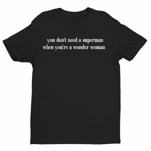 You Don't Need A Superman When You Are A Wonder Woman Unisex Handmade Quality T- Shirt.